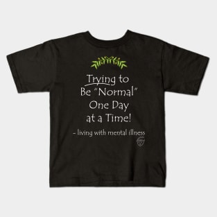 Trying to be Normal One Day at a Time! Kids T-Shirt